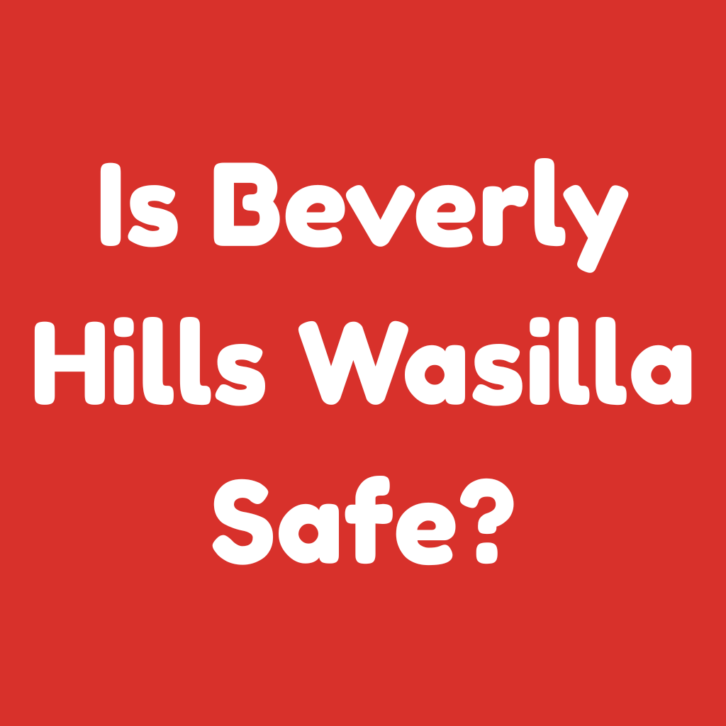Is Beverly Hills Wasilla Safe