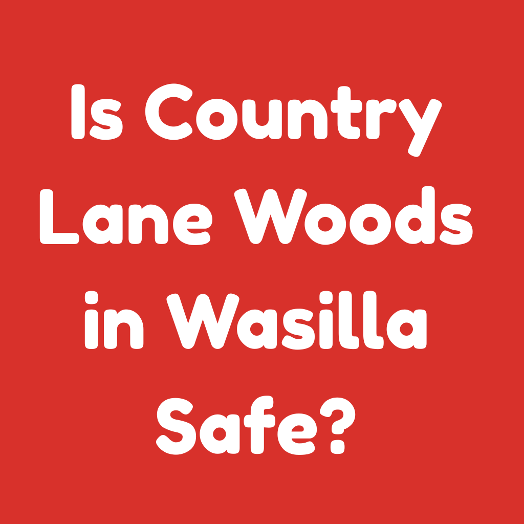 Is Country Lane Woods in Wasilla Safe