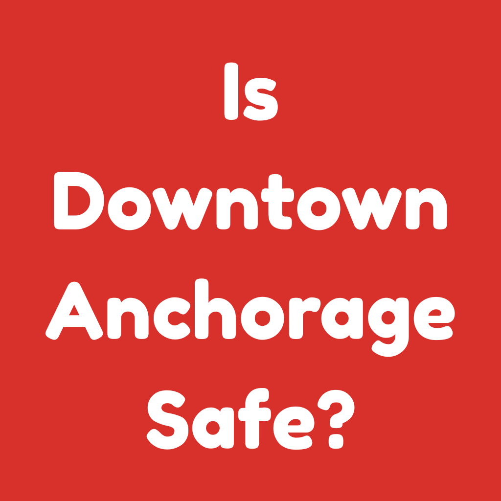 Is Downtown Anchorage Safe