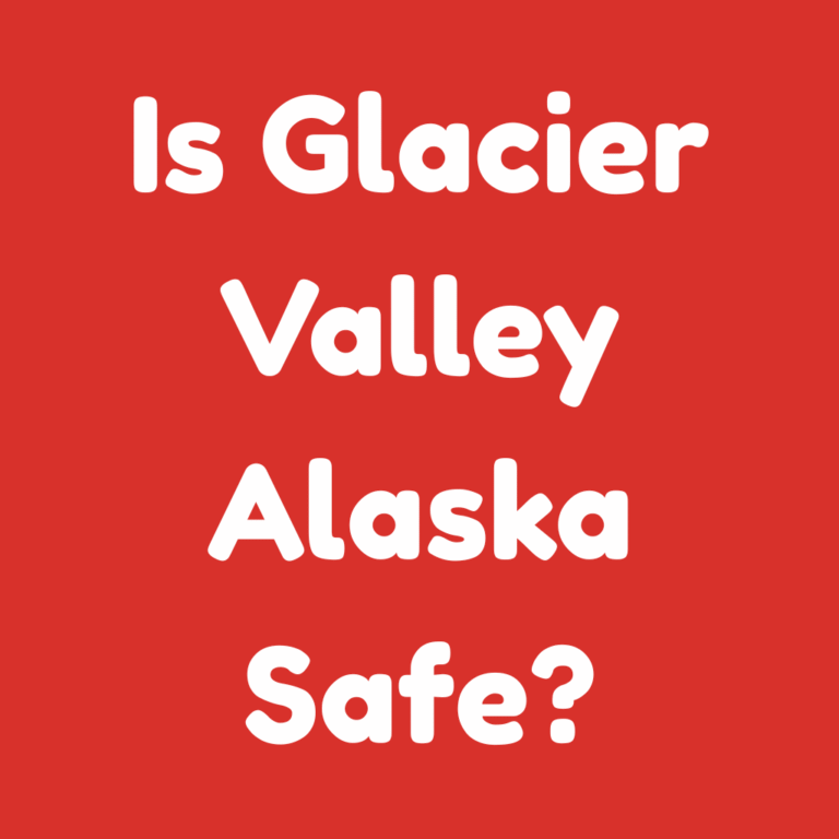 Is Glacier Valley Alaska Safe
