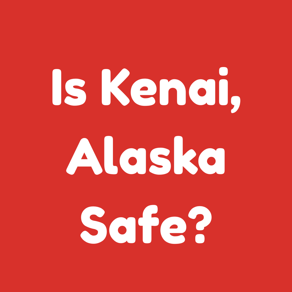 Is Kenai, Alaska Safe