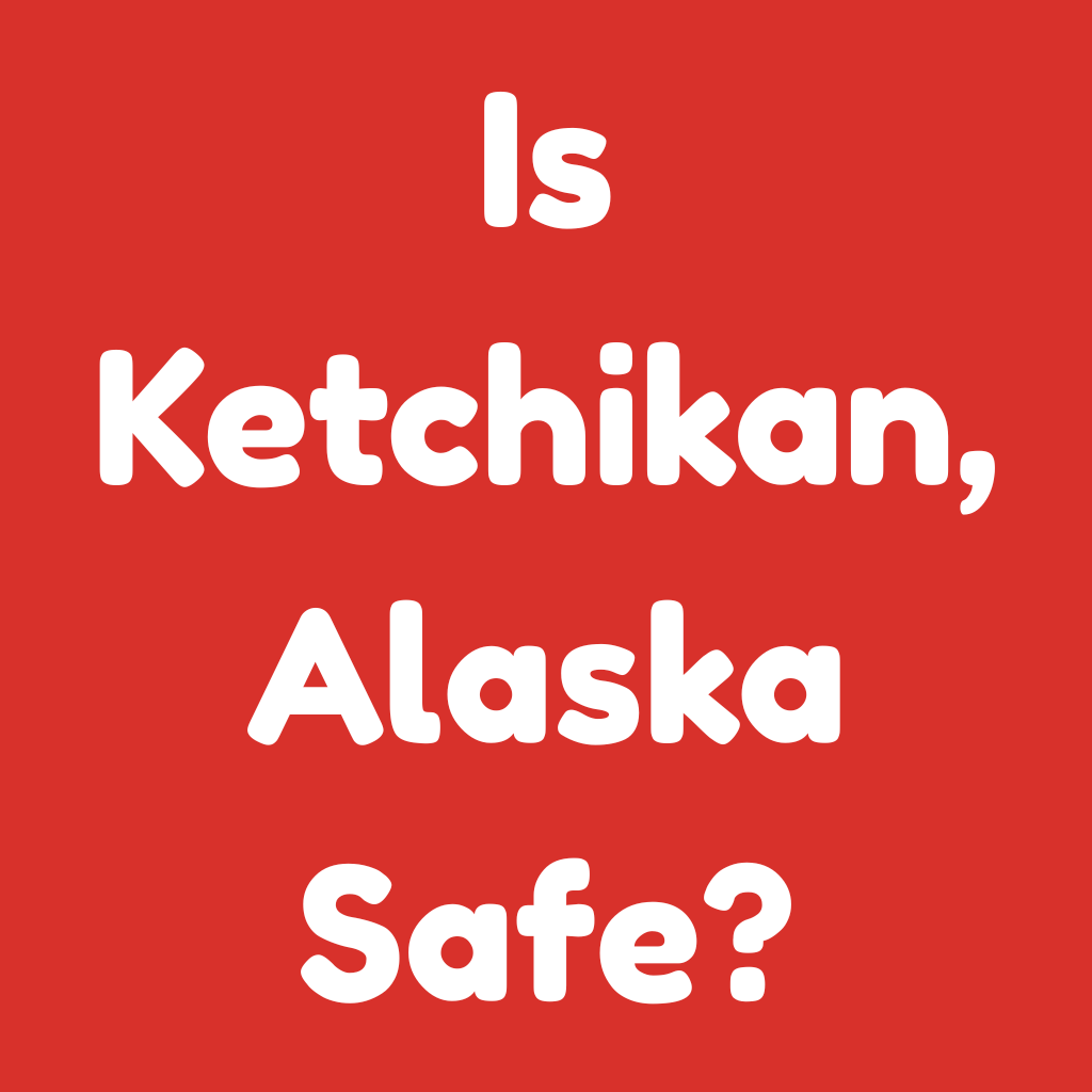 Is Ketchikan, Alaska Safe