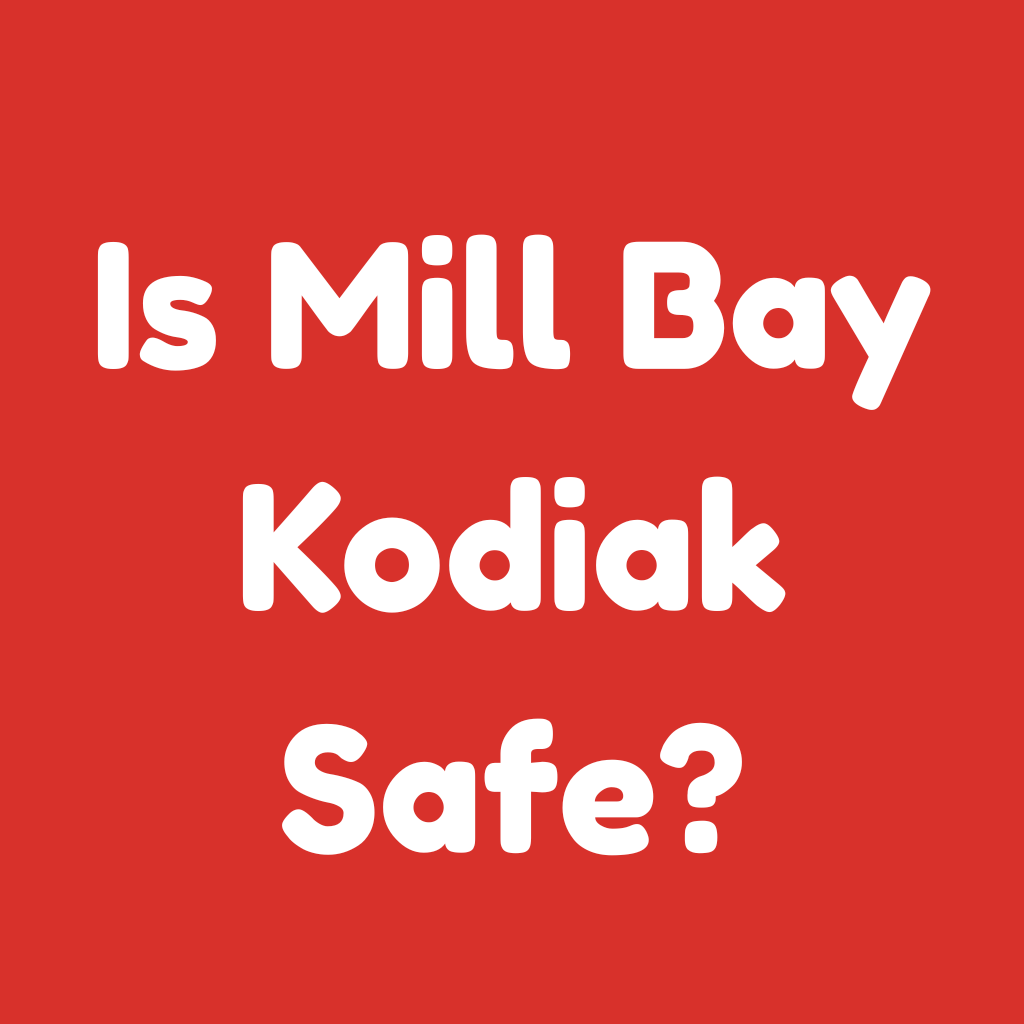 Is Mill Bay Kodiak Safe