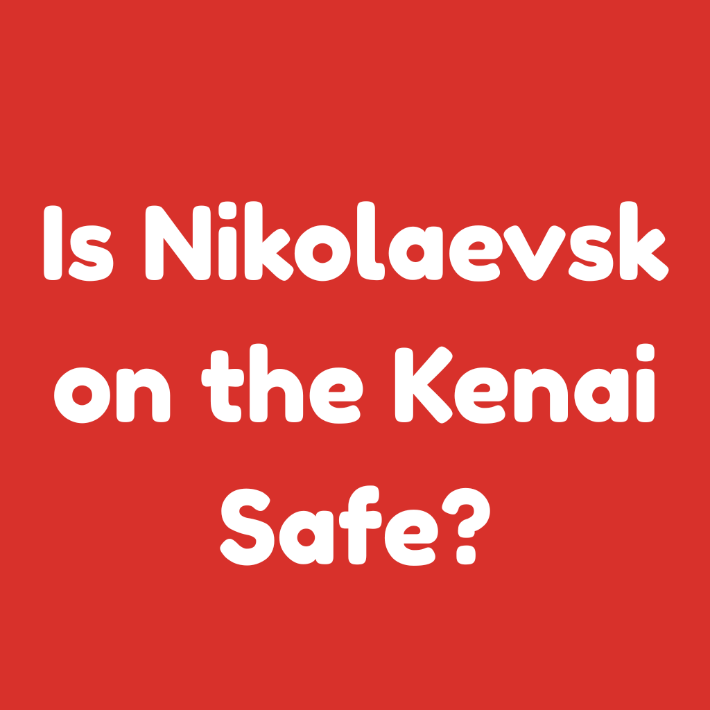 Is Nikolaevsk on the Kenai Safe