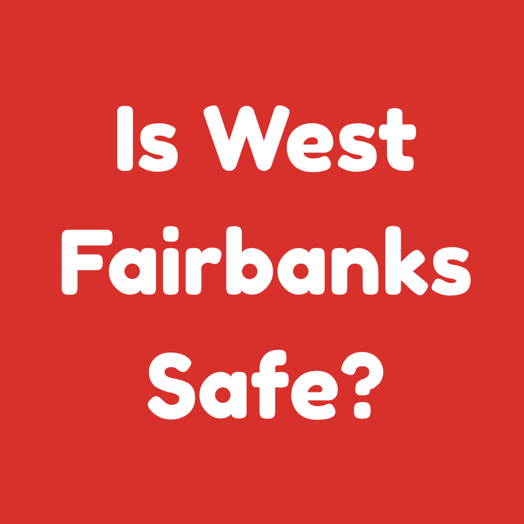 Is West Fairbanks Safe