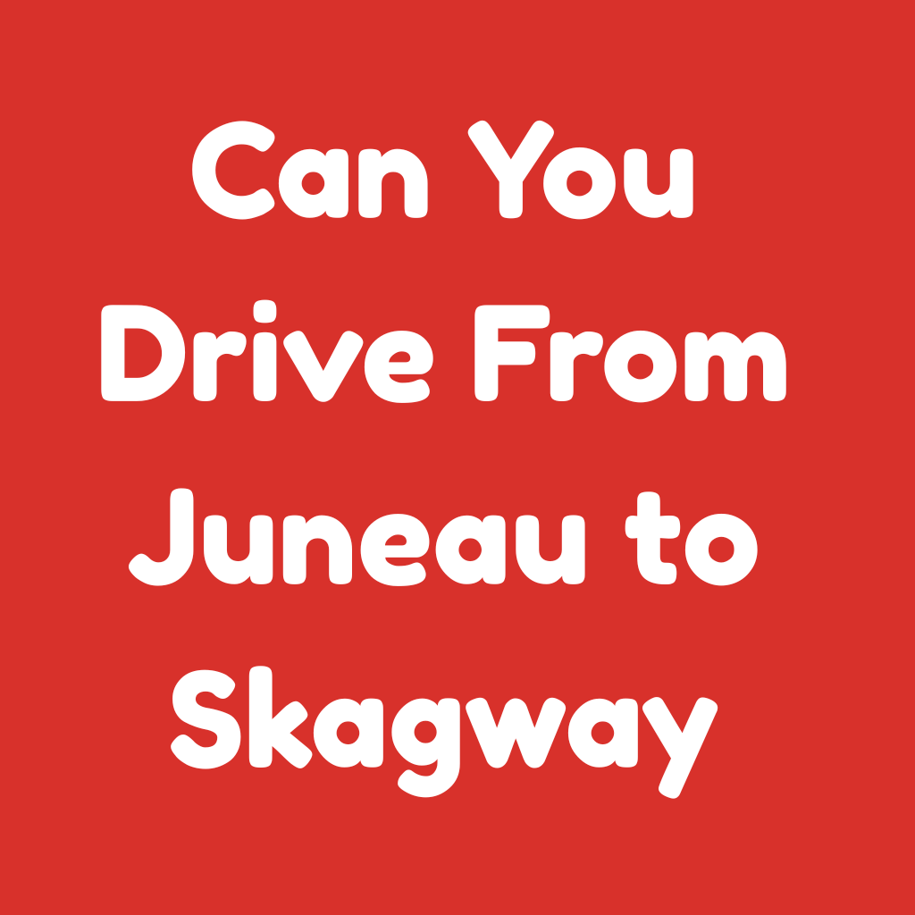 Can You Drive from Juneau to Skagway