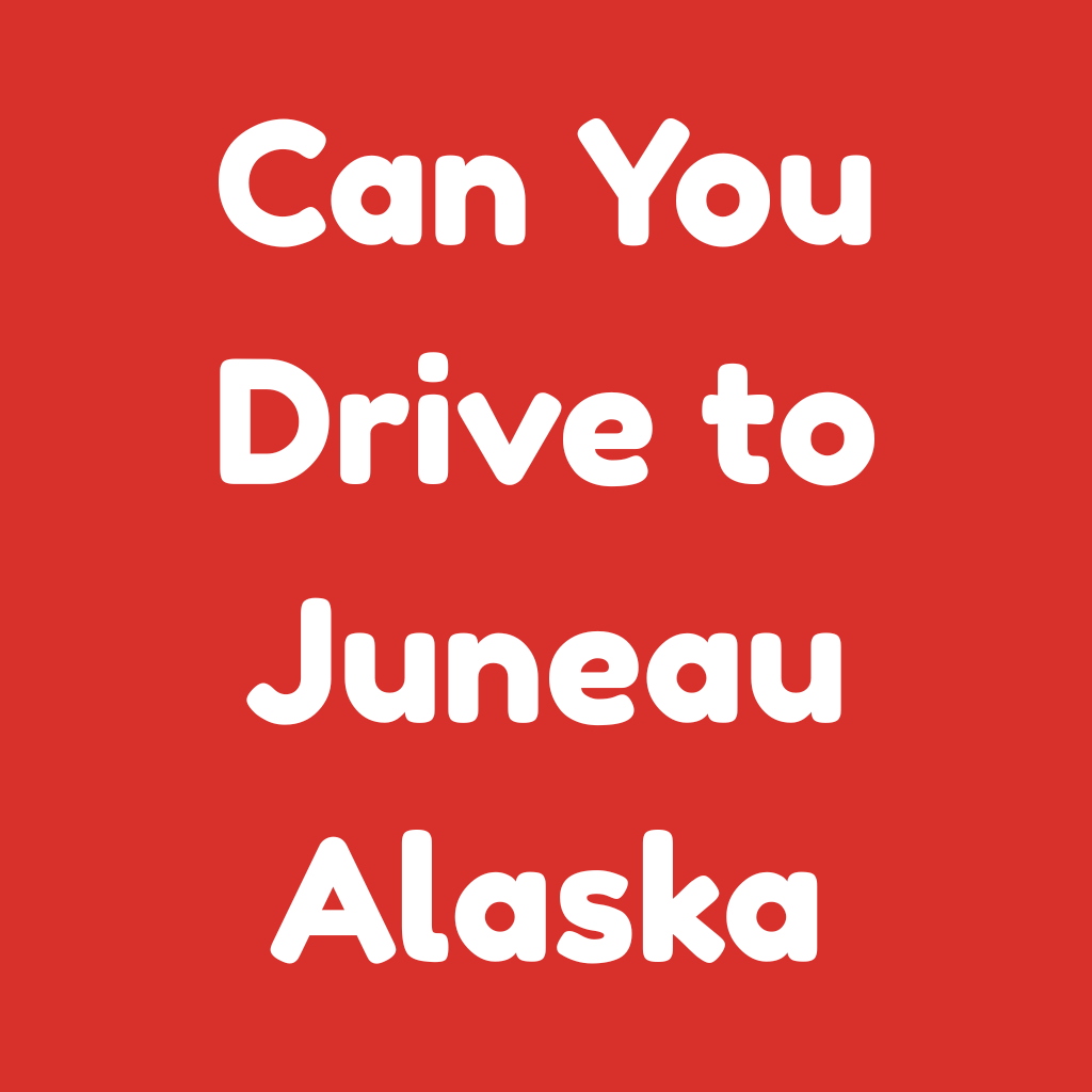 Can You Drive to Juneau, Alaska?