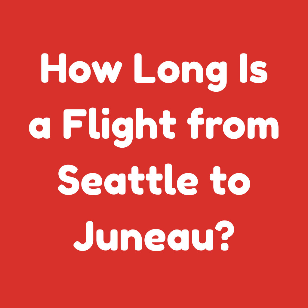 How Long is a Flight from Seattle to Juneau
