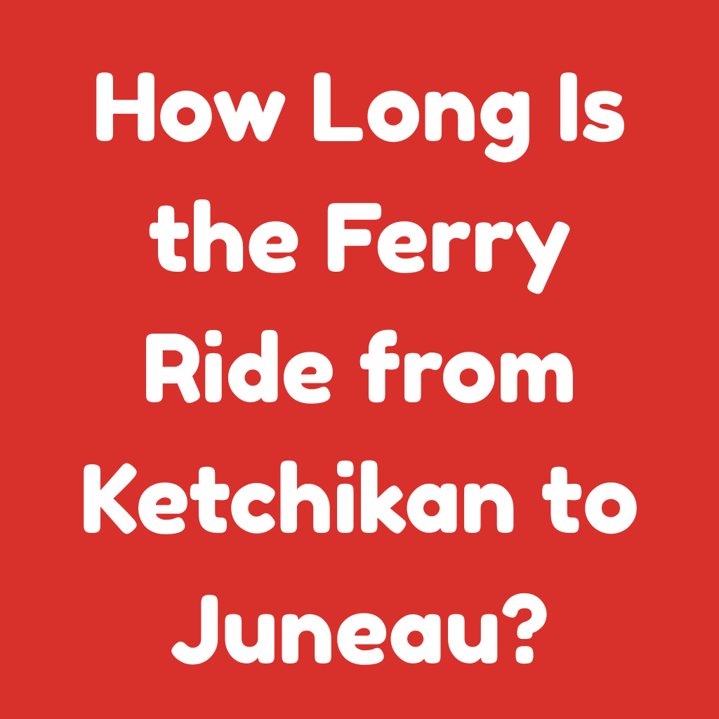 How Long Is the Ferry Ride from Ketchikan to Juneau
