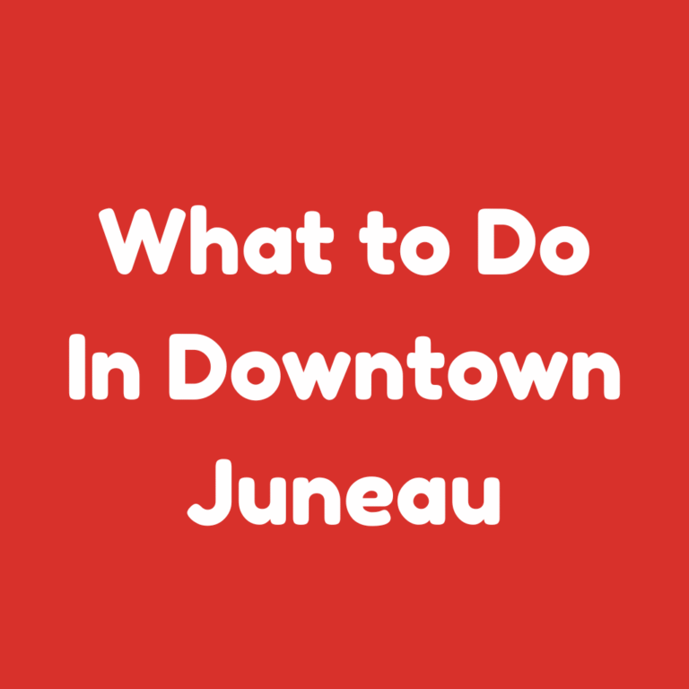 What to Do in Downtown Juneau​